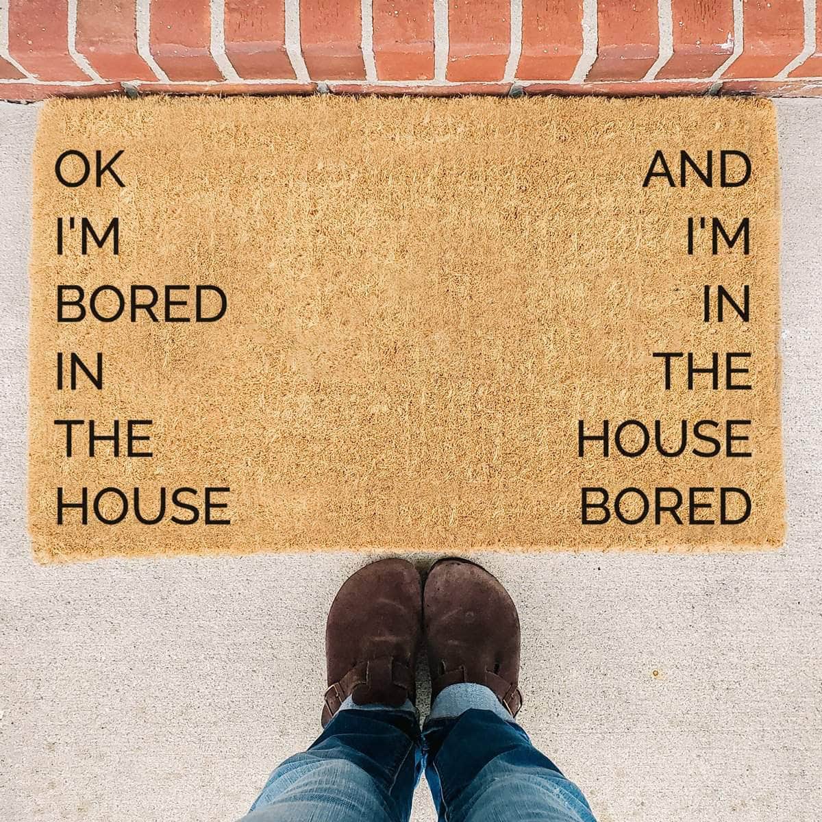 Bored In The House And I'm In The House Bored - Funny Doormat